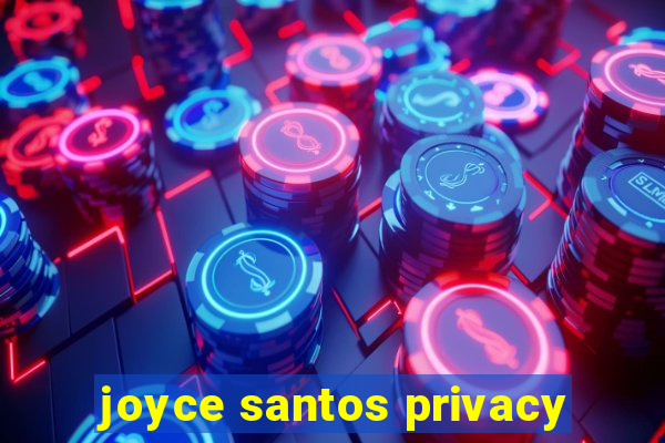 joyce santos privacy